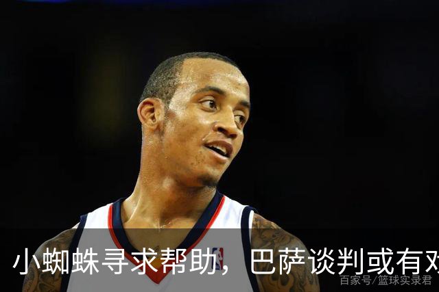 小蜘蛛寻求帮助，巴萨谈判或有戏？